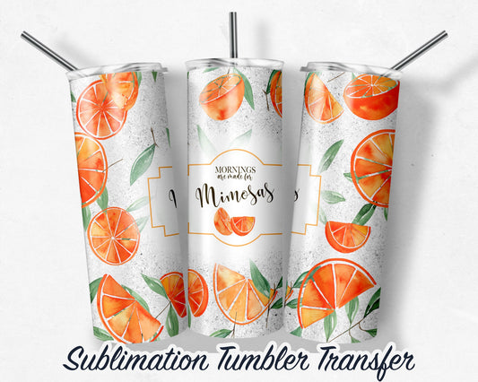 Morning are for Mimosa's  Sublimation Transfer Print 20 oz Tumblers - 30 oz Tumblers - Ready To press - Heat Transfers