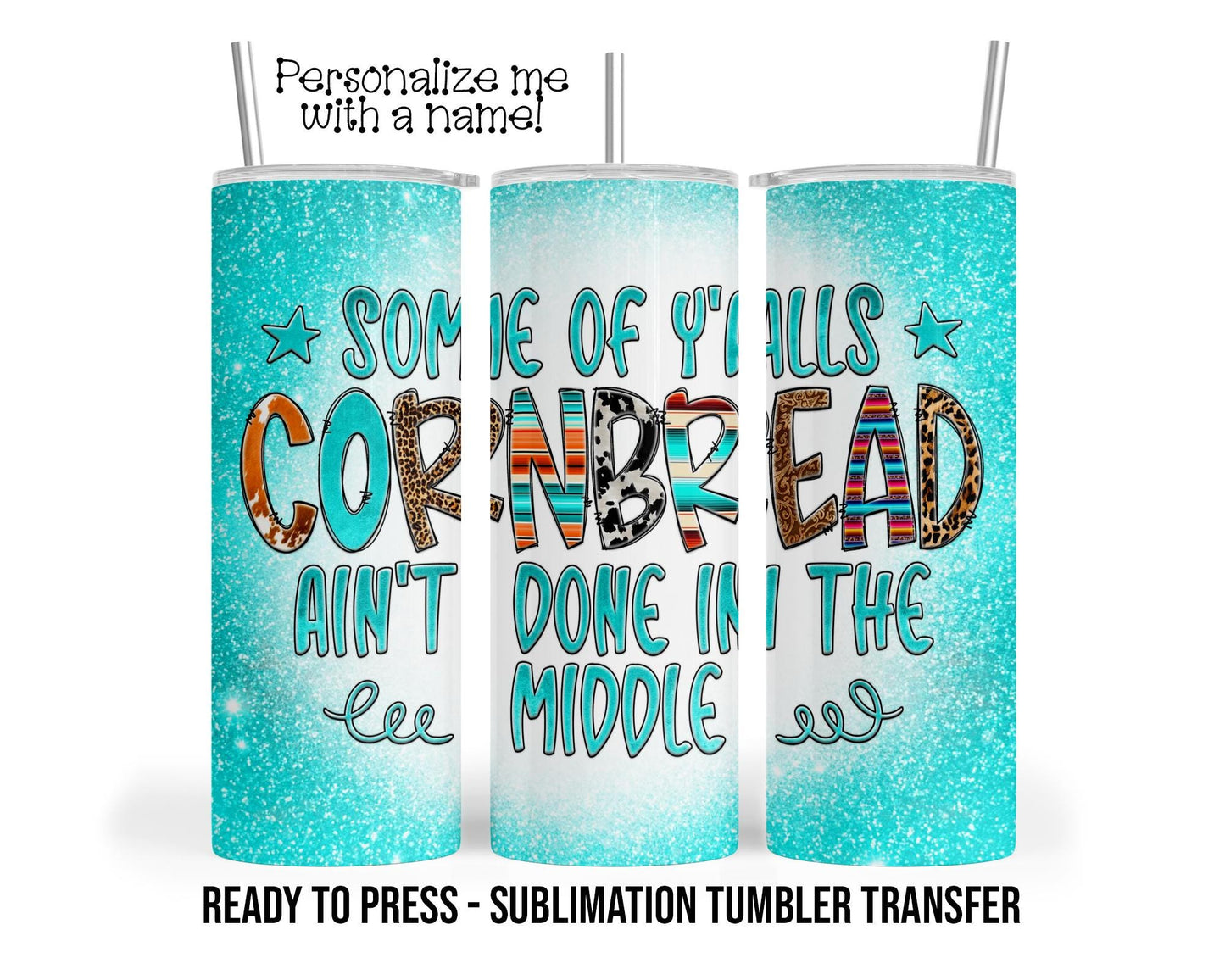 Cornbread ain't done in the middle, Sarcasm Sublimation Tumbler Transfer Print For 20 oz Tumbler Ready To press Heat Transfer SHIPS NEXT DAY