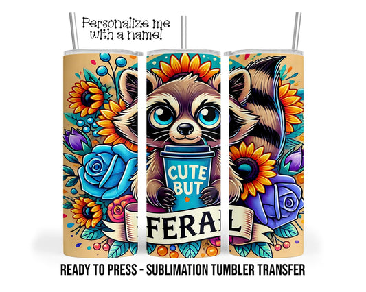 Cute but Feral, Raccoon, Coffee Sublimation Tumbler Transfer Print For 20 oz - 30 oz Tumbler Ready To press Heat Transfers SHIPS NEXT DAY