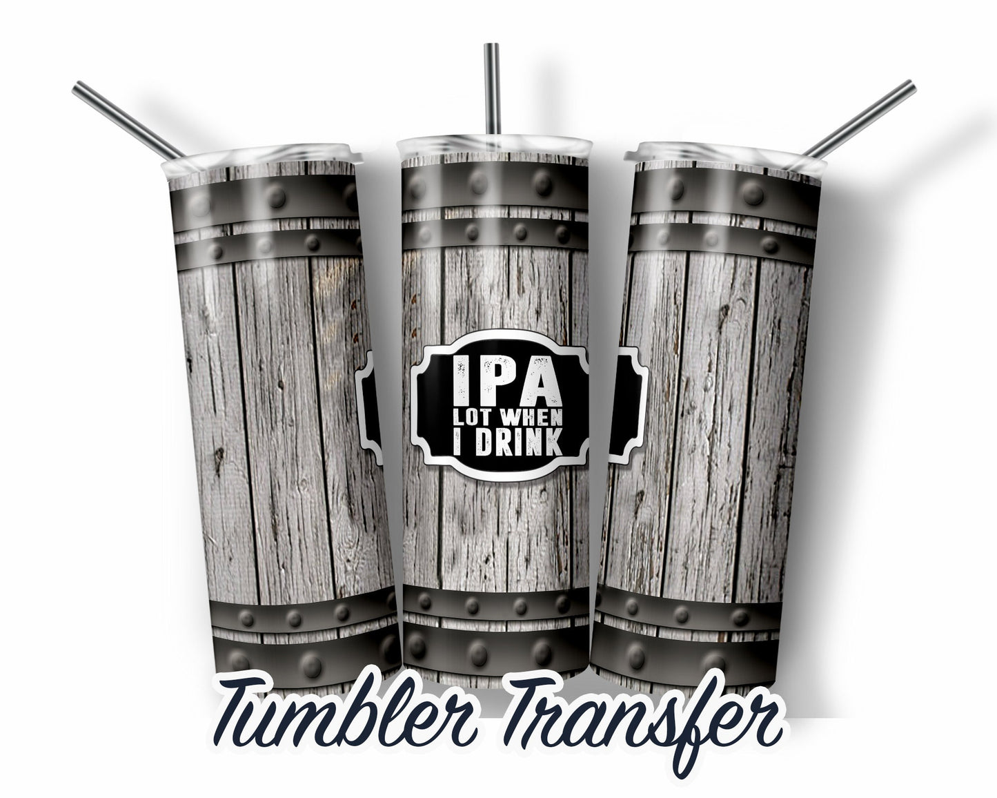 IPA Lot When I Drink -  Sublimation Transfer Print For 20 oz - 30 oz Skinny Tumbler - Ready To press - Heat Transfer