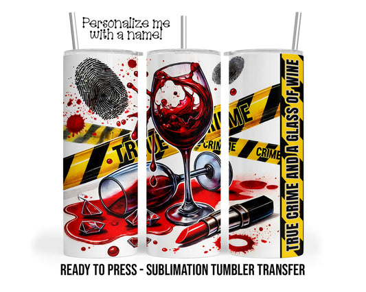 True Crime and Wine Sublimation Tumbler Transfer Print For 20 oz Tumbler - 30 oz Tumbler - Ready to press Heat Transfers SHIPS NEXT DAY
