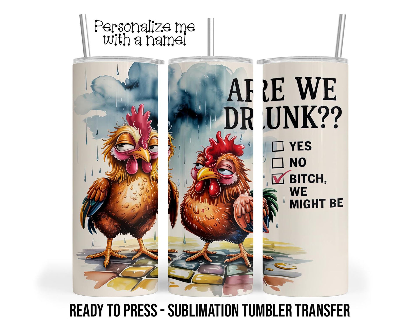 Funny Chickens, Are We Drunk, Sublimation Tumbler Transfer Print 20oz Skinny Tumbler, Ready To press Heat Transfer SHIPS NEXT DAY