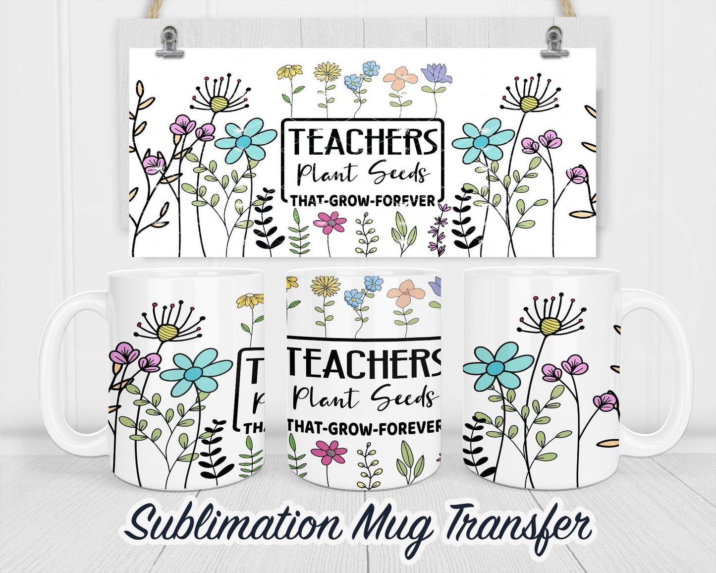 Teachers Plant Seeds Sublimation Mug Transfer Print For 11 oz - 15 oz Mugs - Ready To press Heat Transfer SHIPS NEXT DAY