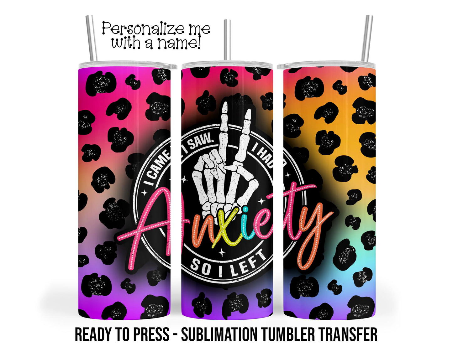 Anxiety, I came, I saw, I left Sublimation Tumbler Transfer Print 20 oz Tumbler - 30 oz Tumbler Ready To press Heat Transfers SHIPS NEXT DAY