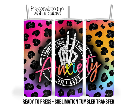 Anxiety, I came, I saw, I left Sublimation Tumbler Transfer Print 20 oz Tumbler - 30 oz Tumbler Ready To press Heat Transfers SHIPS NEXT DAY
