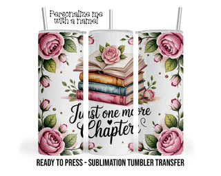 Sublimation Tumbler Transfer Print 20oz Tumbler, Ready To press Heat Transfer, Just One More Chapter | Book Lover Tumbler Transfer