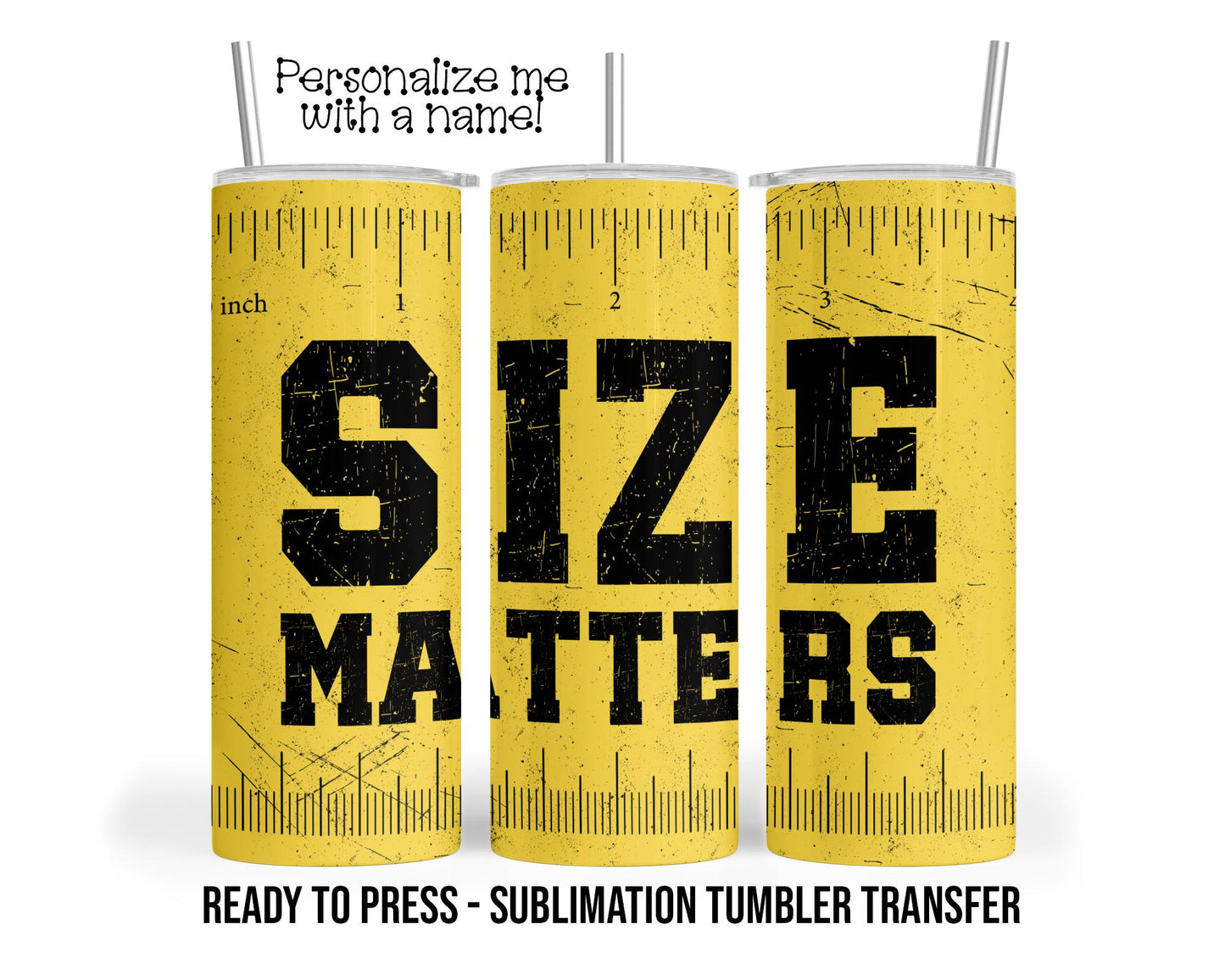 Size Matters Sublimation Tumbler Transfer Print For 20 oz Tumblers - 30 oz Tumblers - Ready To press - Heat Transfers SHIPS NEXT DAY