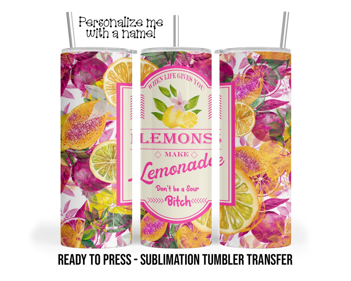 Life Gives You Lemons, Sour B*tch Sublimation Tumbler Transfer Print 20 oz Tumbler - 30 oz Ready To press Heat Transfers SHIPS NEXT DAY