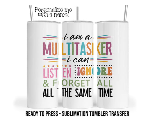 Multitasker Listen Ignore Forget Sublimation Tumbler Transfer Print For 20 oz Tumbler - 30 oz - Ready to press Heat Transfers SHIPS NEXT DAY