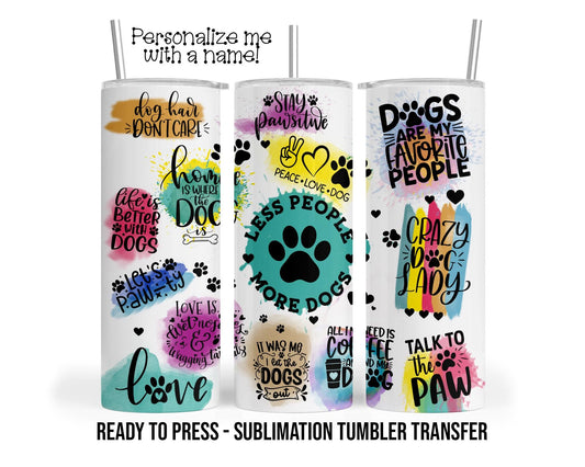 Less People, More Dogs Sublimation Tumbler Transfer Print For 20 oz Tumbler - 30 oz Tumbler Ready To press Heat Transfers SHIPS NEXT DAY