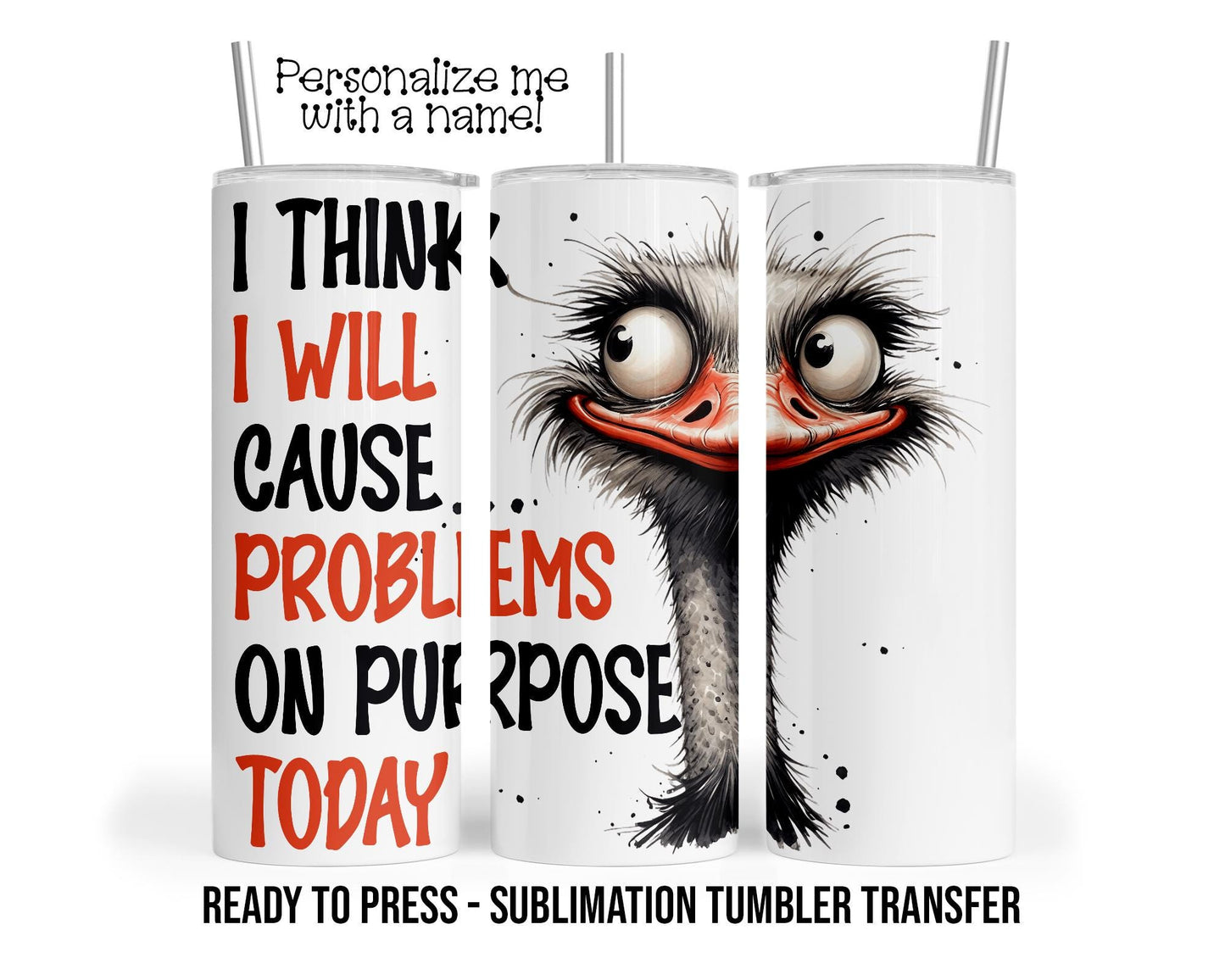Funny Ostrich Sublimation Tumbler Transfer Print For 20 oz Tumbler - 30 oz Tumbler - Ready to press Heat Transfers SHIPS NEXT DAY