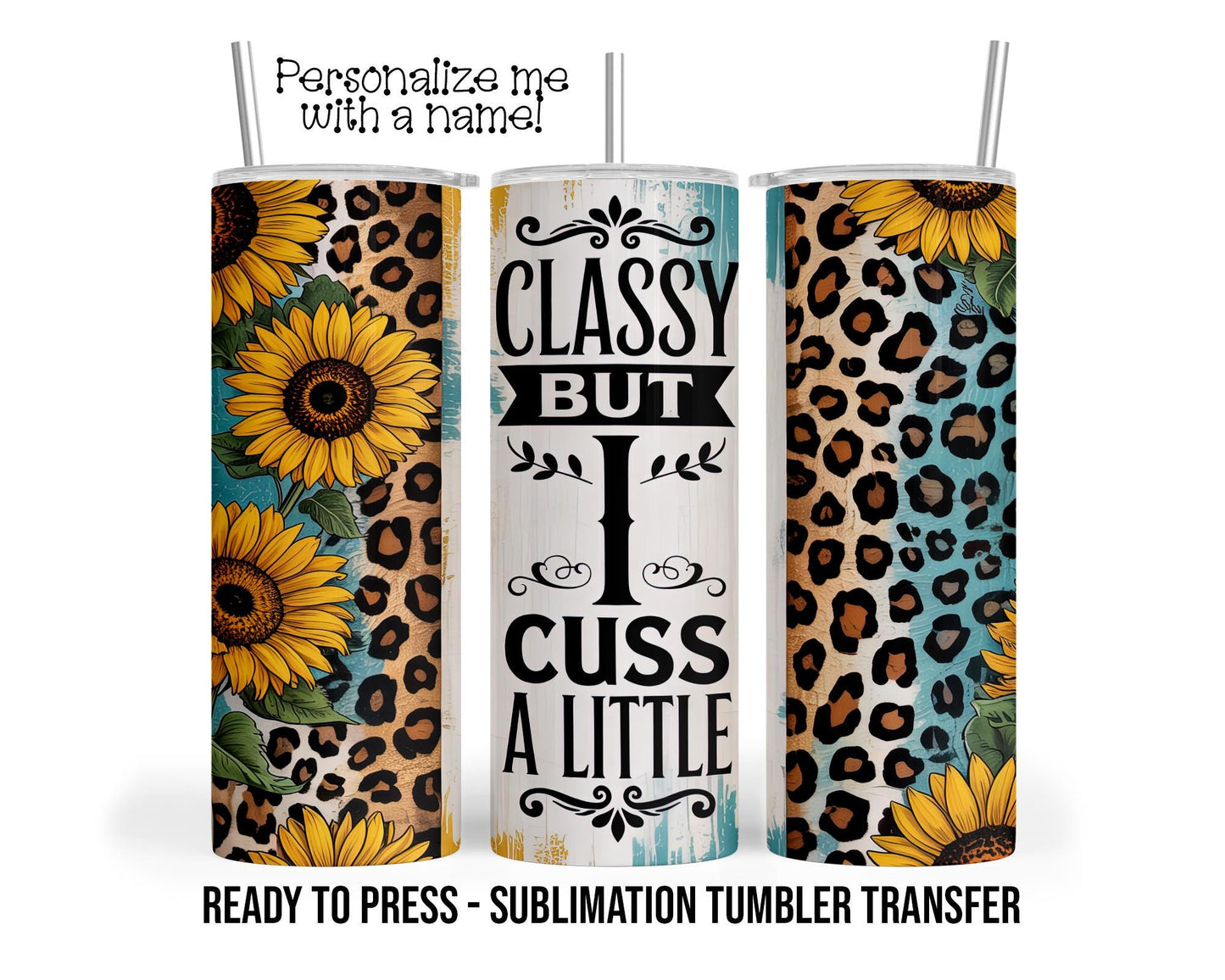 Classy Cuss A Little, Sunflower Funny Sarcastic Sublimation Tumbler Transfer Print 20oz Tumbler, Ready To press Heat Transfer SHIPS NEXT DAY