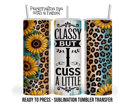 Classy Cuss A Little, Sunflower Funny Sarcastic Sublimation Tumbler Transfer Print 20oz Tumbler, Ready To press Heat Transfer SHIPS NEXT DAY