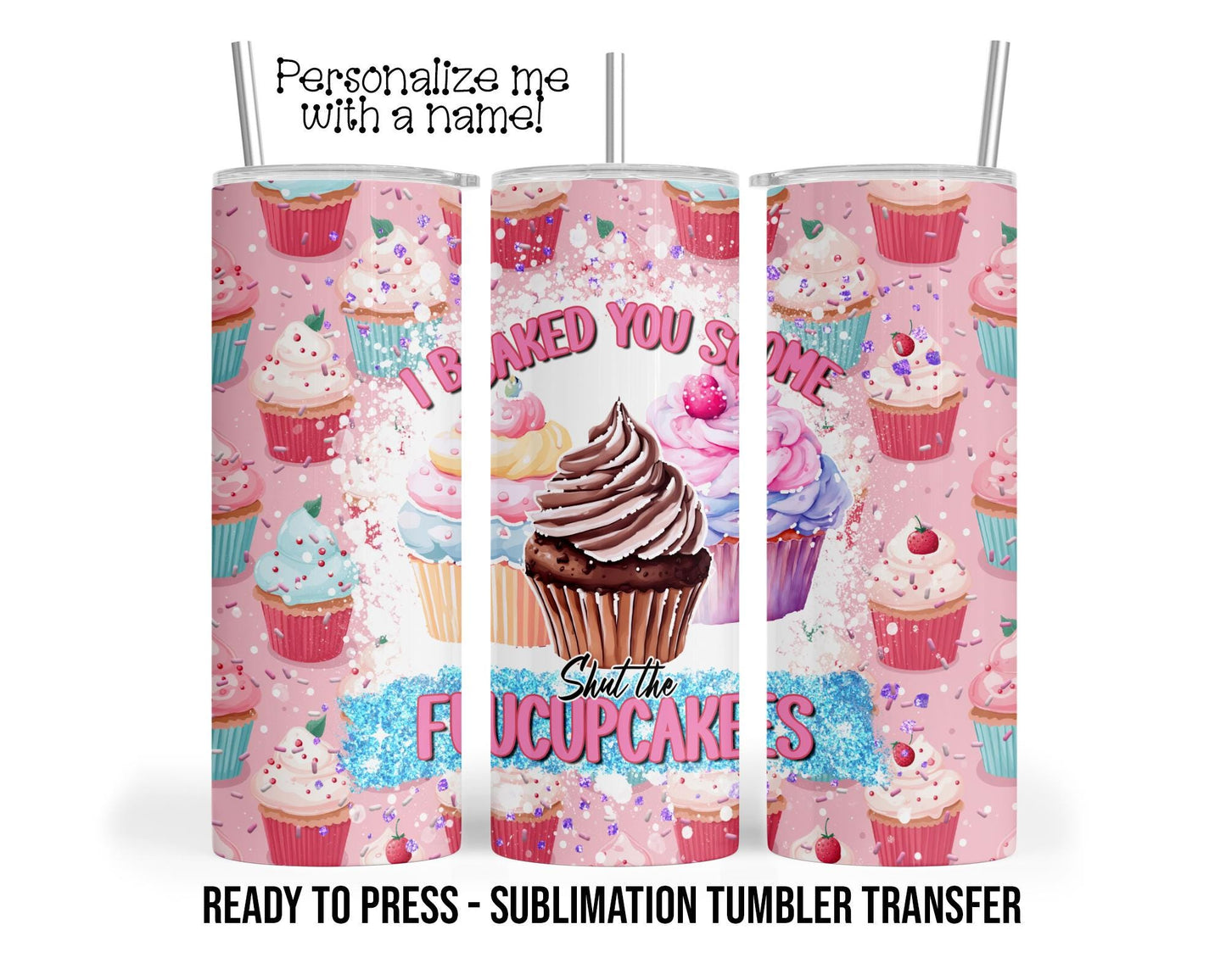 Shut the Fucupcakes, Funny Baking, Cupcakes Sublimation Tumbler Transfer Print 20oz Tumbler, Ready To press Heat Transfer SHIPS NEXT DAY