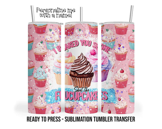 Shut the Fucupcakes, Funny Baking, Cupcakes Sublimation Tumbler Transfer Print 20oz Tumbler, Ready To press Heat Transfer SHIPS NEXT DAY