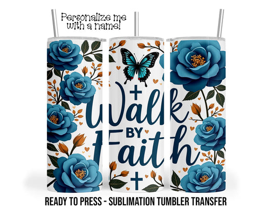 Walk by Faith, Flowers, Bible Sublimation Tumbler Transfer Print 20 oz Tumbler - 30 oz Tumbler Ready To press Heat Transfers SHIPS NEXT DAY