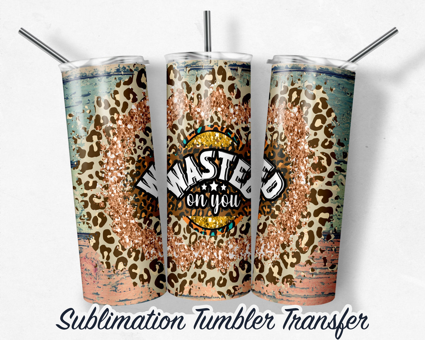 Wasted on You - Sublimation Transfer Print For 20 oz Tumbler - 30 oz Skinny Tumbler - Ready To press - Heat Transfers
