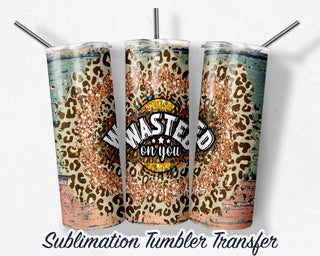 Wasted on You - Sublimation Transfer Print For 20 oz Tumbler - 30 oz Skinny Tumbler - Ready To press - Heat Transfers