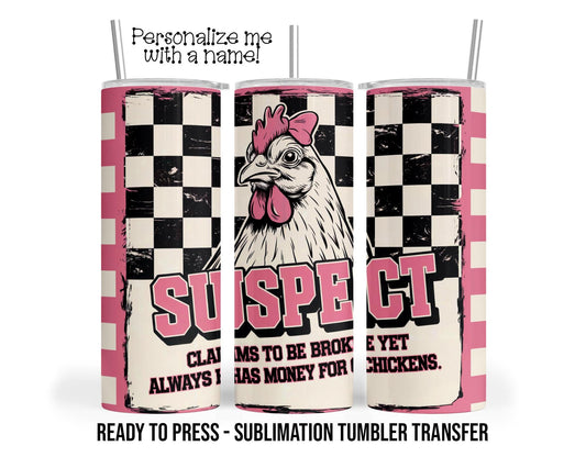 Suspect, Broke, Chickens Sublimation Tumbler Transfer Print For 20 oz Tumbler - 30 oz Tumbler Ready To press Heat Transfers SHIPS NEXT DAY