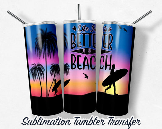 Life is Better at the Beach  Sublimation Transfer Print For 20 oz - 30 oz Tumblers - Ready To press - Heat Transfers