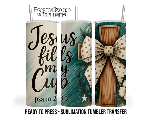 Jesus fills my cup, psalm 23:5 Sublimation Tumbler Transfer Print 20 oz Tumbler - 30 oz Tumbler Ready To press Heat Transfers SHIPS NEXT DAY