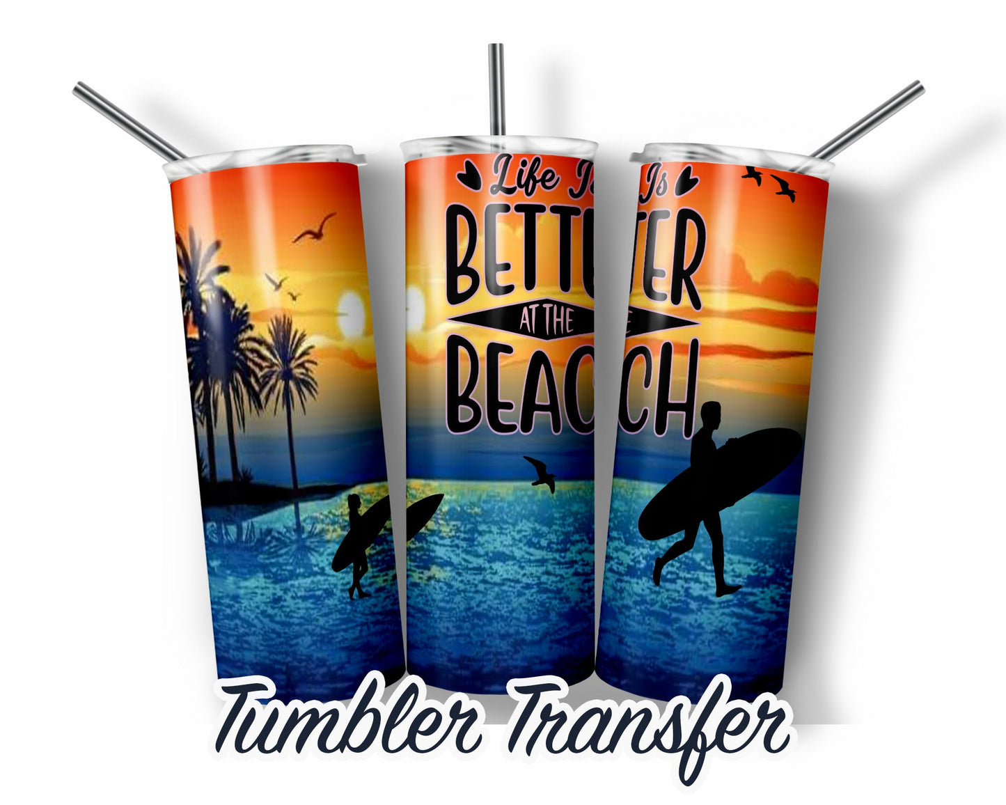 Life is Better at the Beach Sublimation Transfer Print For 20 oz - 30 oz Tumblers - Ready To press - Heat Transfers
