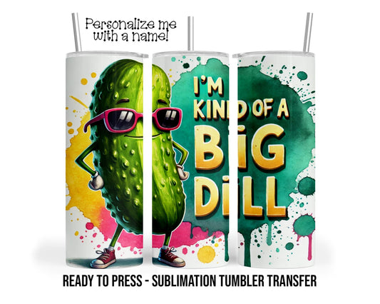 I'm kind of a Big Dill, Pickle Sublimation Tumbler Transfer Print 20 oz Tumbler - 30 oz Tumbler Ready To press Heat Transfers SHIPS NEXT DAY