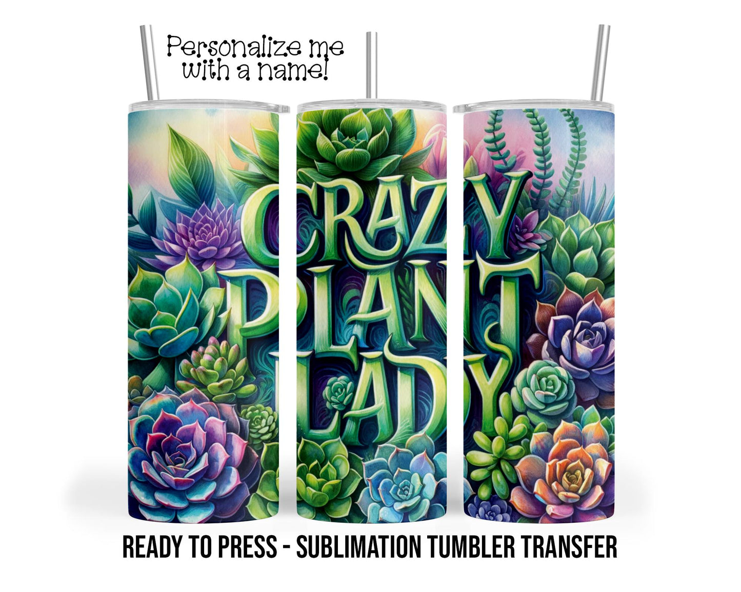 Crazy Plant Lady, Succulents Sublimation Tumbler Transfer Print 20 oz Tumbler - 30 oz Tumbler Ready To press Heat Transfers SHIPS NEXT DAY