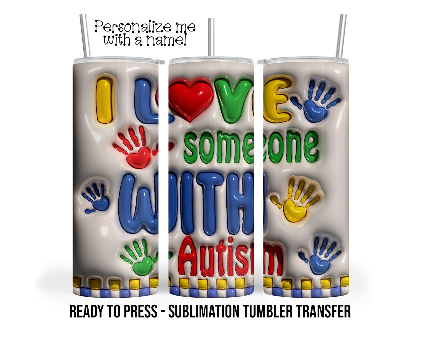 3D I love someone with Autism Sublimation Tumbler Transfer Print 20 oz Tumbler - 30 oz Tumbler Ready To press Heat Transfers SHIPS NEXT DAY