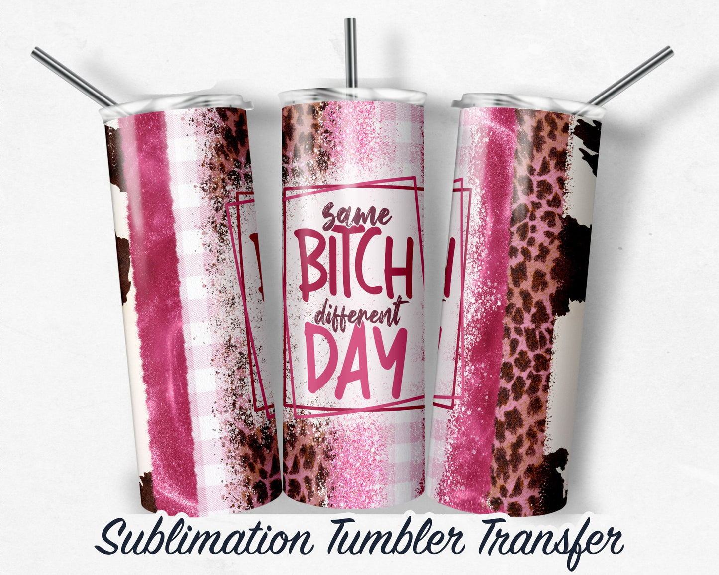 Same B*tch, Different Day - Sublimation Transfer Print For 20 oz - 30 oz Skinny Tumbler - Ready To press - Heat Transfer SHIPS NEXT DAY