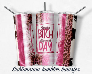 Same B*tch, Different Day - Sublimation Transfer Print For 20 oz - 30 oz Skinny Tumbler - Ready To press - Heat Transfer SHIPS NEXT DAY