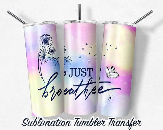 Just Breathe -  Sublimation Transfer Print For 20 oz Tumblers - 30 oz Tumblers - Ready To press - Heat Transfers