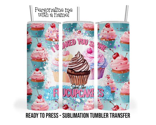Shut the Fucupcakes, Sarcastic Baker, Cupcakes Sublimation Tumbler Transfer Print 20oz Tumbler, Ready To press Heat Transfer SHIPS NEXT DAY