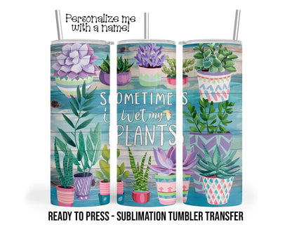 Wet My Plants, Succulents, Garden Sublimation Tumbler Transfer Print 20oz Tumbler, 30oz Tumbler, Ready to Press Heat Transfer