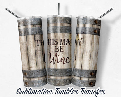 This may be wine - Barrel -  Sublimation Transfer Print 20 oz Tumblers - 30 oz Tumblers - Ready To press - Heat Transfers SHIPS NEXT DAY