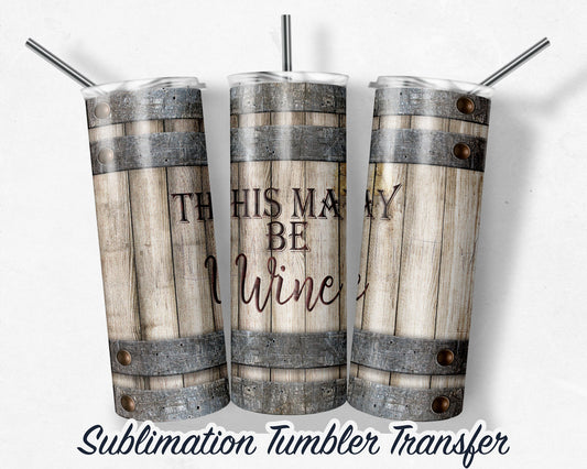 This may be wine - Barrel -  Sublimation Transfer Print 20 oz Tumblers - 30 oz Tumblers - Ready To press - Heat Transfers SHIPS NEXT DAY