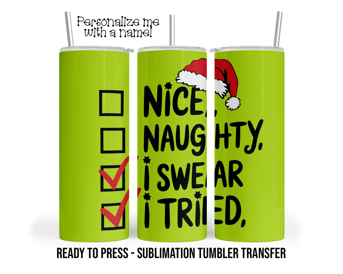 Nice Naughty I Swear I Tried, Christmas Green Sublimation Tumbler Transfer Print 20oz Tumbler, Ready To press Heat Transfer SHIPS NEXT DAY