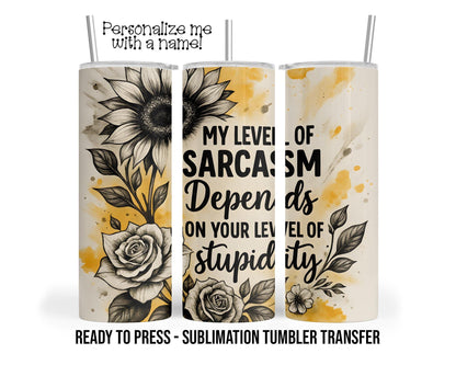 Sarcasm, Depends on Stupidity, Funny Snarky Sublimation Tumbler Transfer Print 20oz Tumbler, Ready To press Heat Transfer SHIPS NEXT DAY