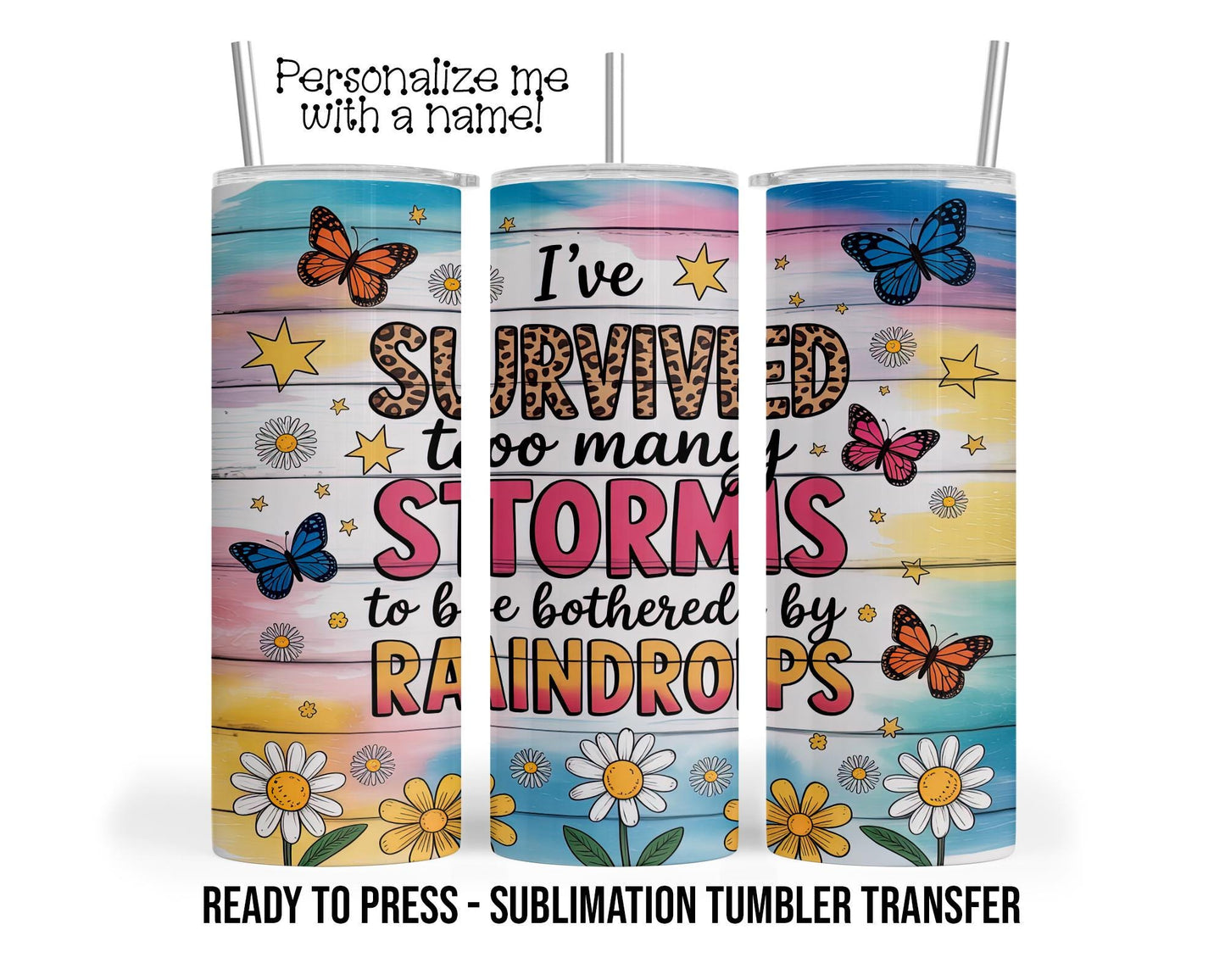 Survived Storms, Motivational, Positive Quote Sublimation Tumbler Transfer Print 20oz Tumbler, Ready To press Heat Transfer SHIPS NEXT DAY