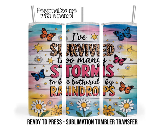 Survived Storms, Motivational, Positive Quote Sublimation Tumbler Transfer Print 20oz Tumbler, Ready To press Heat Transfer SHIPS NEXT DAY