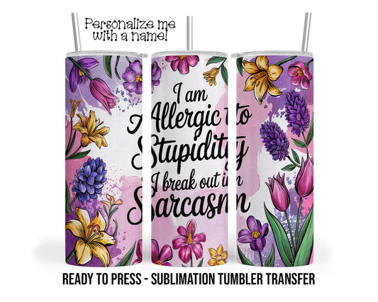 Allergic to Stupidity, Break out in Sarcasm Sublimation Tumbler Transfer Print 20oz Tumbler, Ready To press Heat Transfer SHIPS NEXT DAY