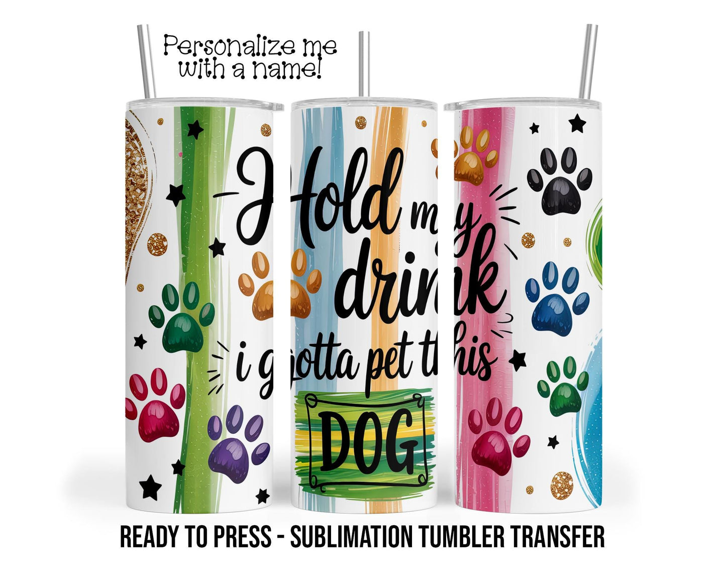 Dog Sublimation Tumbler Transfer Print 20 oz Tumbler or 30 oz Tumblers - Ready To press Heat Transfers SHIPS NEXT DAY
