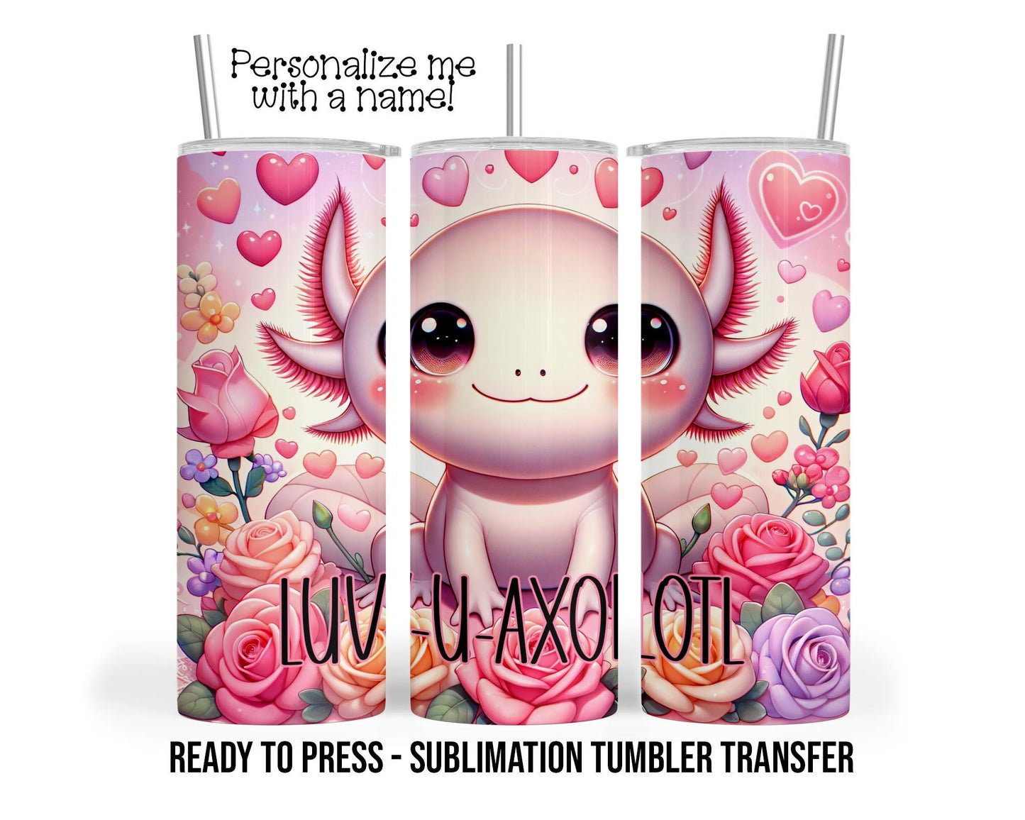 Sublimation Tumbler Transfer Print 20oz Tumbler, Ready To press Heat Transfer Luv U Axolotl
