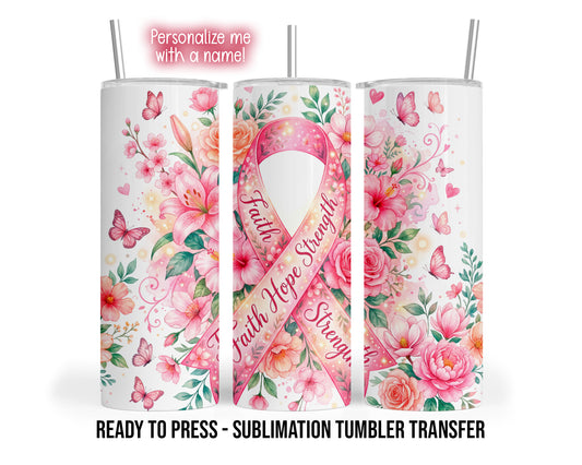 Three tumbler views show a pink ribbon with Faith Hope Strength lettering, pink-peach flowers, green leaves and butterflies.