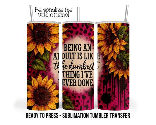 Sublimation Tumbler Transfer Print 20oz Tumbler, Ready To press Heat Transfer Being and Adult is Like The Dumbest