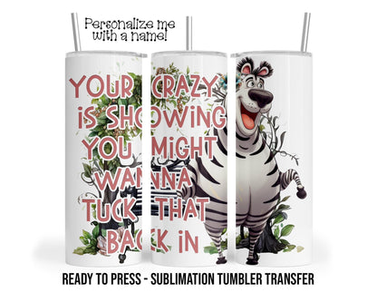 Your Crazy is Showing Sublimation Tumbler Transfer Print For 20 oz Tumbler - 30 oz Tumbler - Ready to press Heat Transfers SHIPS NEXT DAY