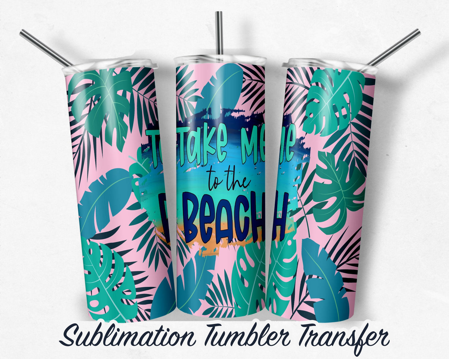 Take Me to the Beach -  Sublimation Transfer Print For 20 oz - 30 oz Tumblers - Ready To press - Heat Transfers SHIPS NEXT DAY