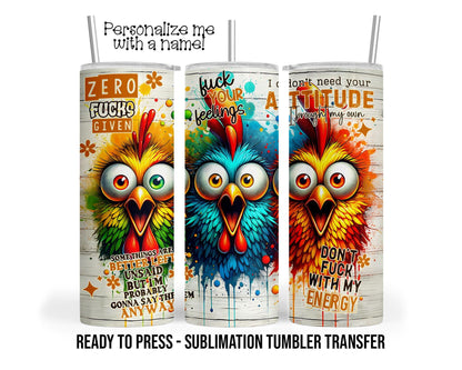 Funny Sarcastic Chickens Sublimation Tumbler Transfer Print For 20 oz Tumblers - 30 oz Tumblers Ready To press Heat Transfers SHIPS NEXT DAY