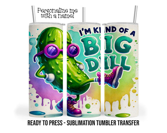 I'm kind of a Big Dill, Pickle Sublimation Tumbler Transfer Print 20 oz Tumbler - 30 oz Tumbler Ready To press Heat Transfers SHIPS NEXT DAY