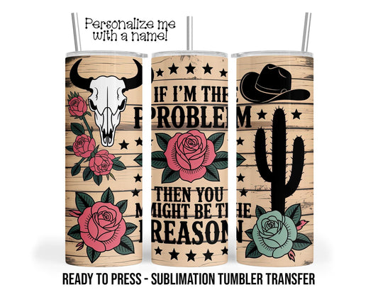 Then You Might Be The Reason Sublimation Tumbler Transfer Print 20oz Tumbler, Ready To press Heat Transfer SHIPS NEXT DAY